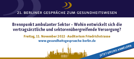 21. Berliner Gespräche zum Gesundheitswesen am 11.11.2022 Brennpunkt ambulanter Sektor – Wohin entwickelt sich die vertragsärztliche und sektorenübergreifende Versorgung?
