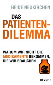 Heide Neukirchen: Das Patienten-Dilemma / Warum wir nicht die Medikamente bekommen, die wir brauchen