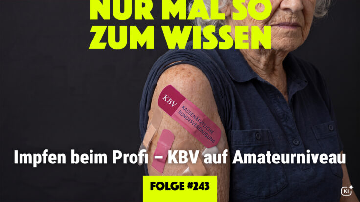 Impfen beim Profi – KBV auf Amateurniveau/ Podcast NURMALSOZUMWISSEN #243 